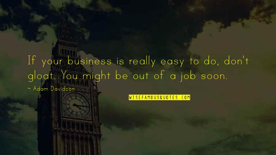 What You Think About You Bring About Quotes By Adam Davidson: If your business is really easy to do,