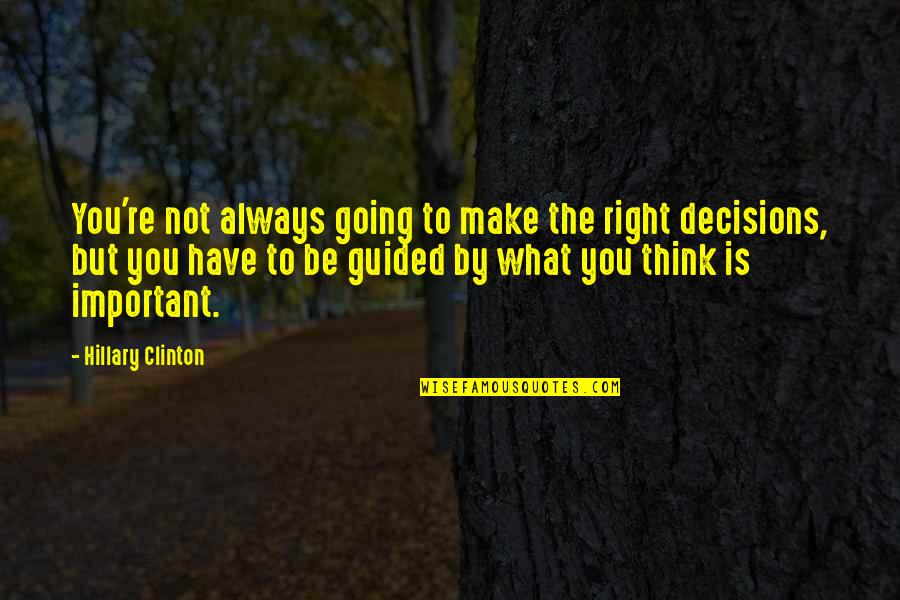 What You Think Is Right Quotes By Hillary Clinton: You're not always going to make the right