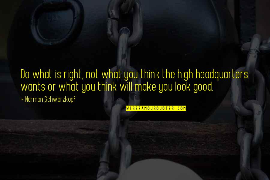 What You Think Is Right Quotes By Norman Schwarzkopf: Do what is right, not what you think