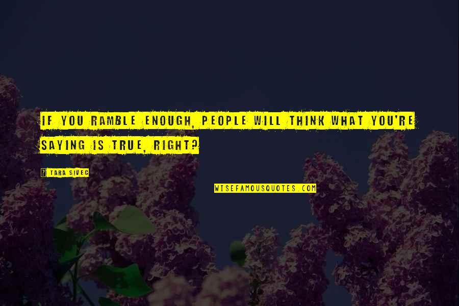 What You Think Is Right Quotes By Tara Sivec: If you ramble enough, people will think what