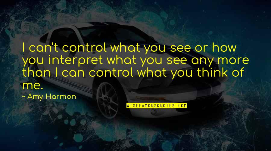 What You Think Of Me Quotes By Amy Harmon: I can't control what you see or how
