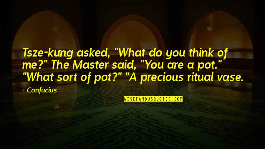 What You Think Of Me Quotes By Confucius: Tsze-kung asked, "What do you think of me?"