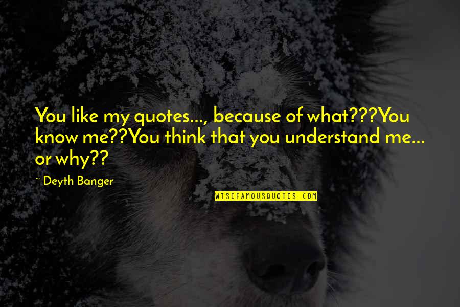 What You Think Of Me Quotes By Deyth Banger: You like my quotes..., because of what???You know