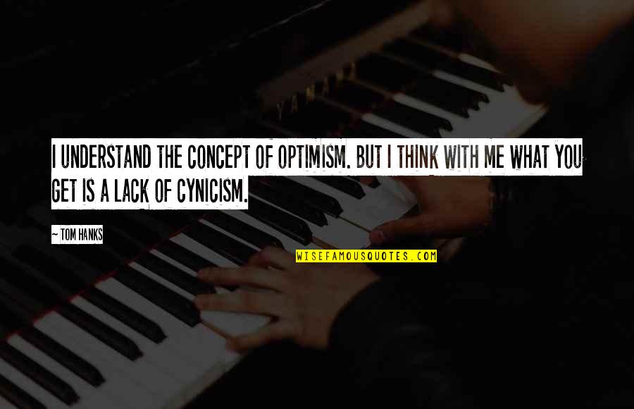 What You Think Of Me Quotes By Tom Hanks: I understand the concept of optimism. But I