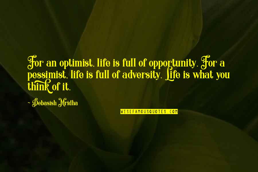 What You Think Quotes By Debasish Mridha: For an optimist, life is full of opportunity.