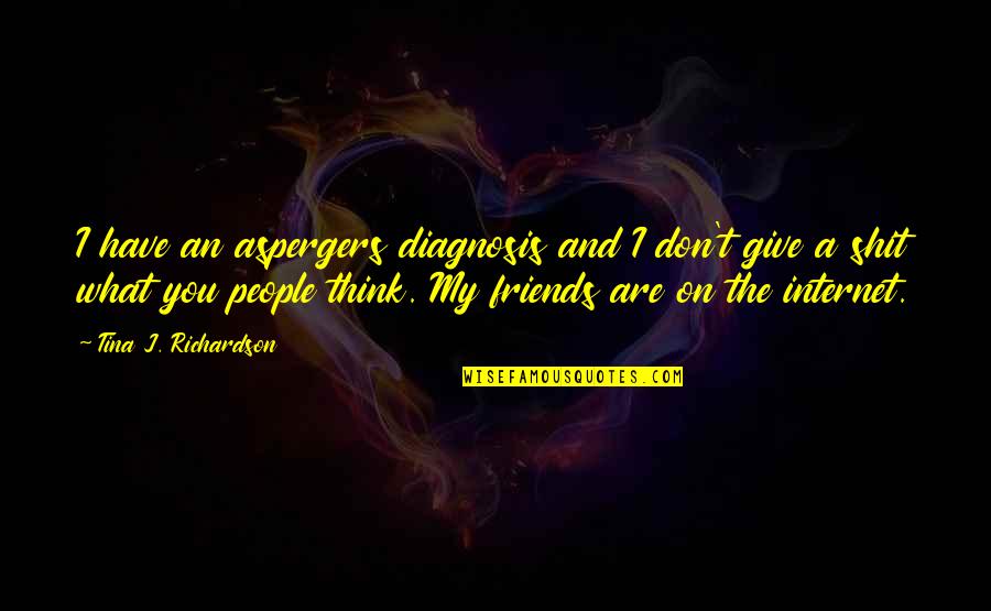 What You Think Quotes By Tina J. Richardson: I have an aspergers diagnosis and I don't