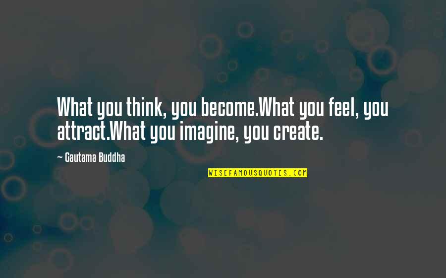 What You Think You Attract Quotes By Gautama Buddha: What you think, you become.What you feel, you