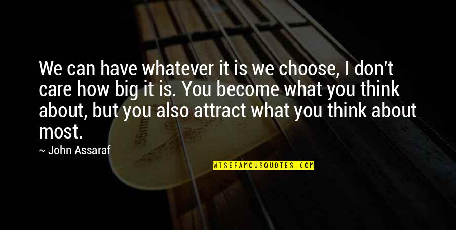 What You Think You Attract Quotes By John Assaraf: We can have whatever it is we choose,