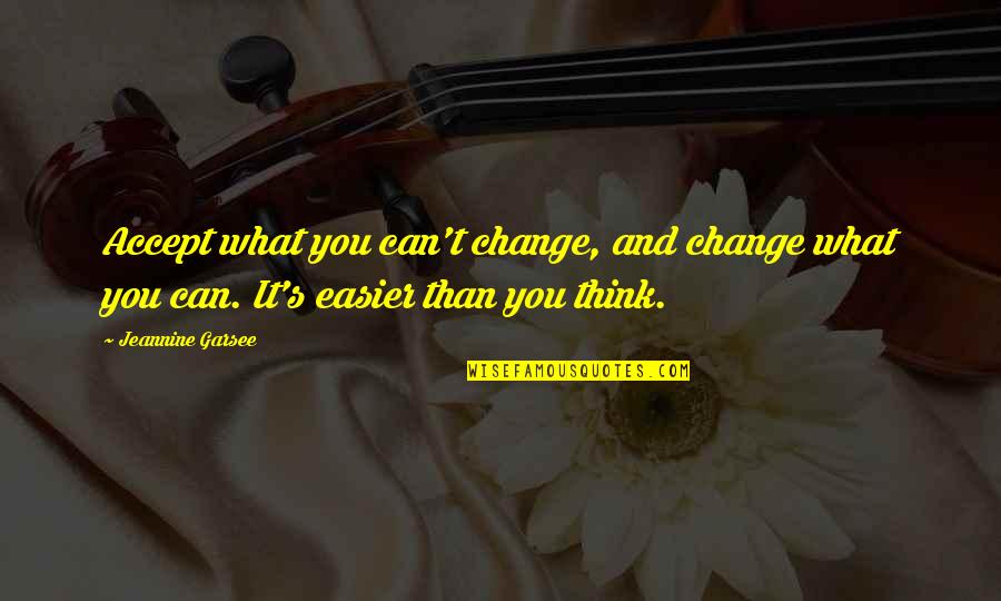 What You Think You Quotes By Jeannine Garsee: Accept what you can't change, and change what