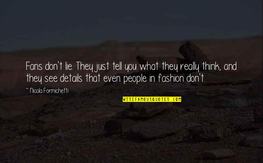 What You Think You Quotes By Nicola Formichetti: Fans don't lie. They just tell you what
