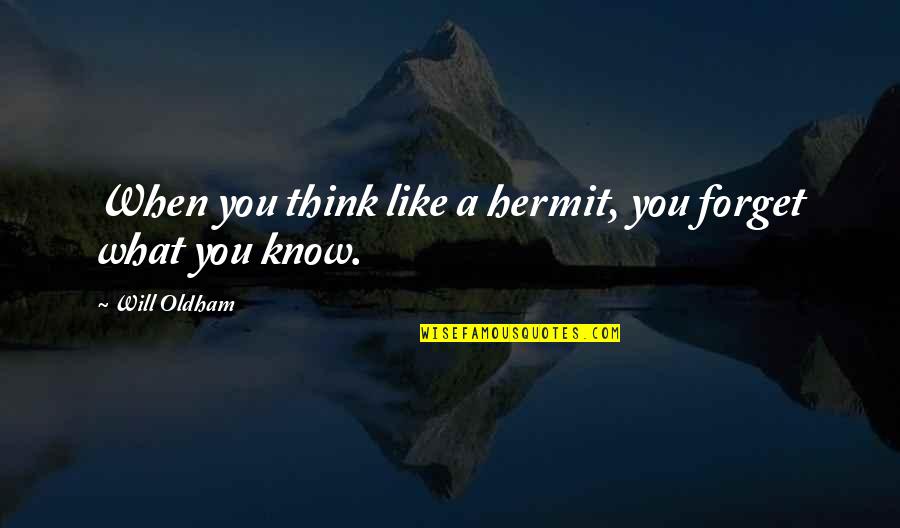 What You Think You Quotes By Will Oldham: When you think like a hermit, you forget