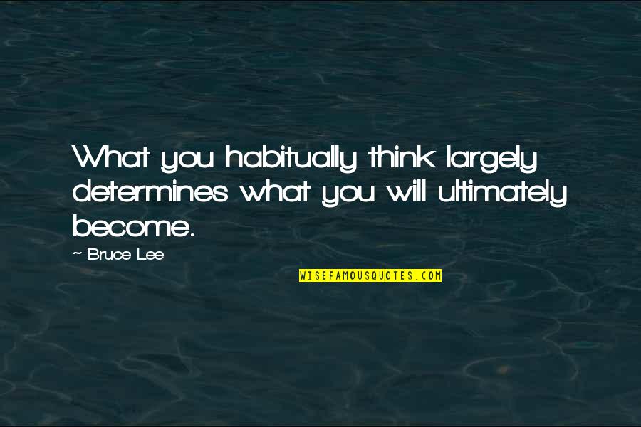 What You Thinking Quotes By Bruce Lee: What you habitually think largely determines what you