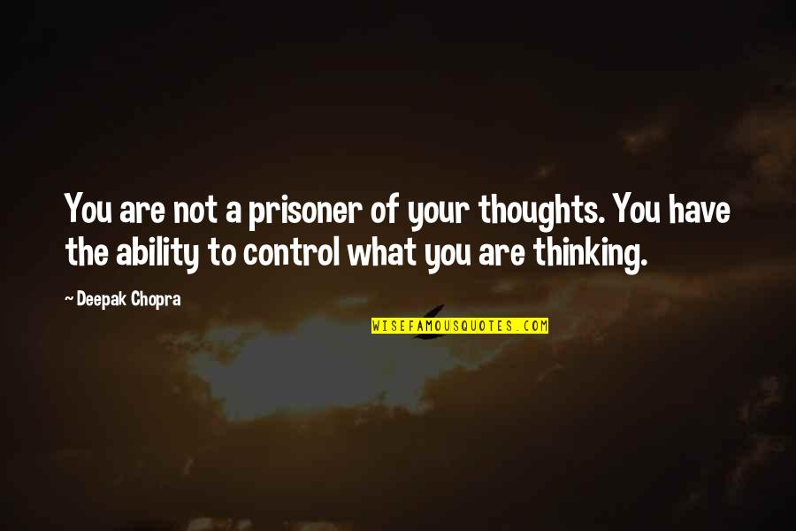 What You Thinking Quotes By Deepak Chopra: You are not a prisoner of your thoughts.