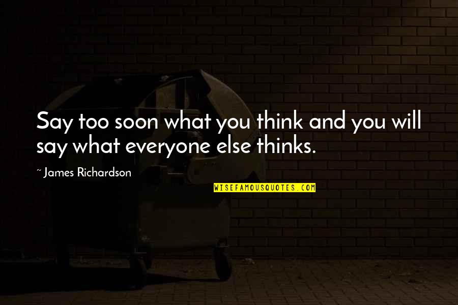 What You Thinking Quotes By James Richardson: Say too soon what you think and you