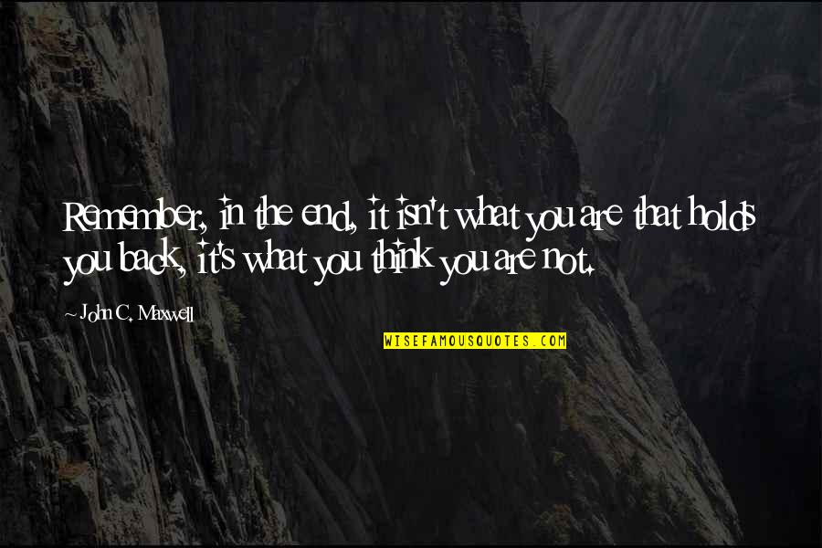 What You Thinking Quotes By John C. Maxwell: Remember, in the end, it isn't what you