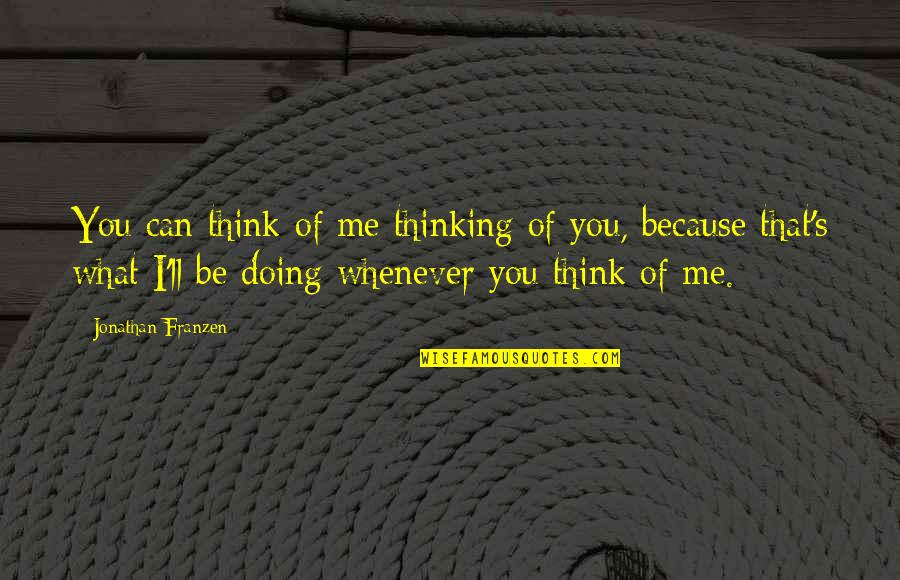 What You Thinking Quotes By Jonathan Franzen: You can think of me thinking of you,