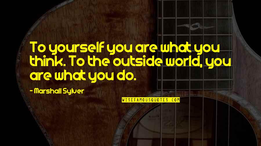 What You Thinking Quotes By Marshall Sylver: To yourself you are what you think. To