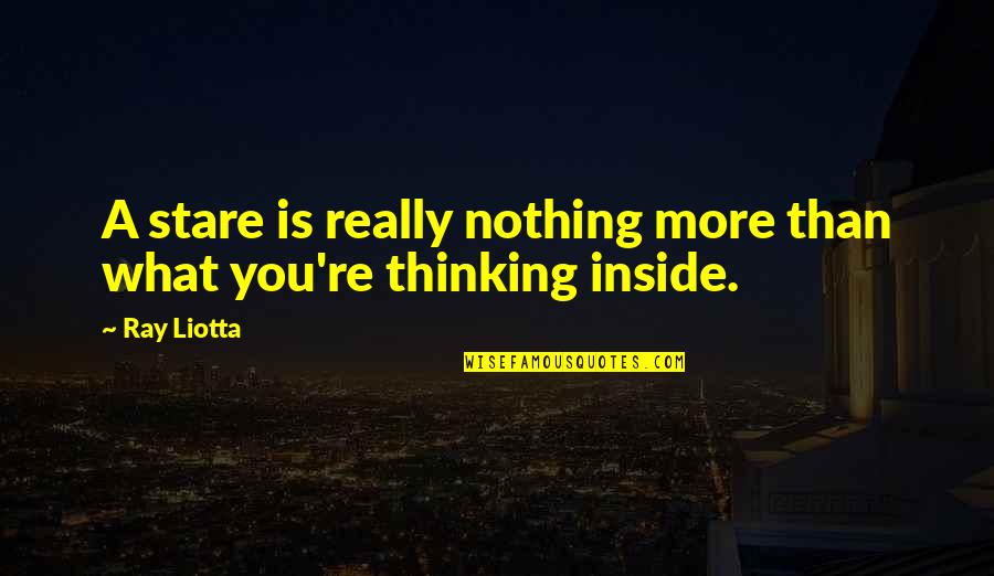 What You Thinking Quotes By Ray Liotta: A stare is really nothing more than what