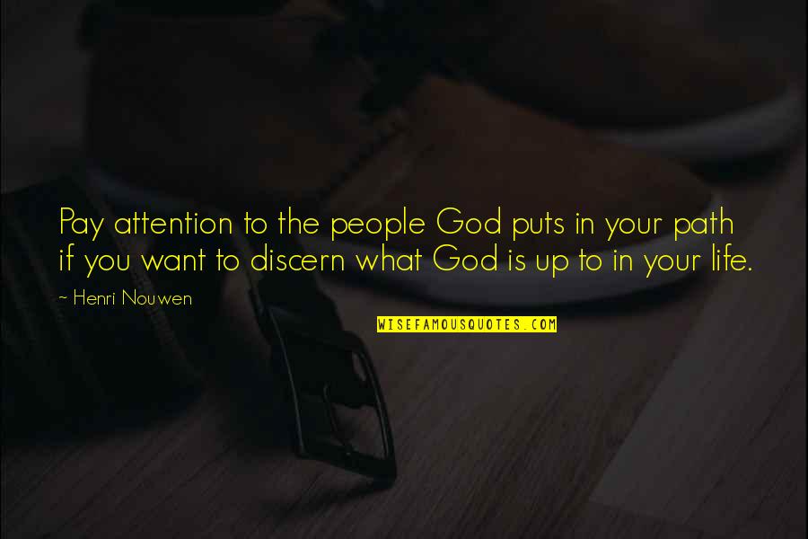 What You Up To Quotes By Henri Nouwen: Pay attention to the people God puts in