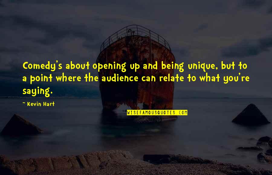 What You Up To Quotes By Kevin Hart: Comedy's about opening up and being unique, but