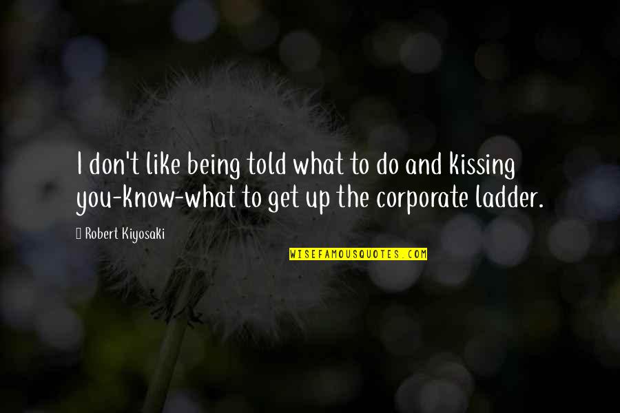 What You Up To Quotes By Robert Kiyosaki: I don't like being told what to do