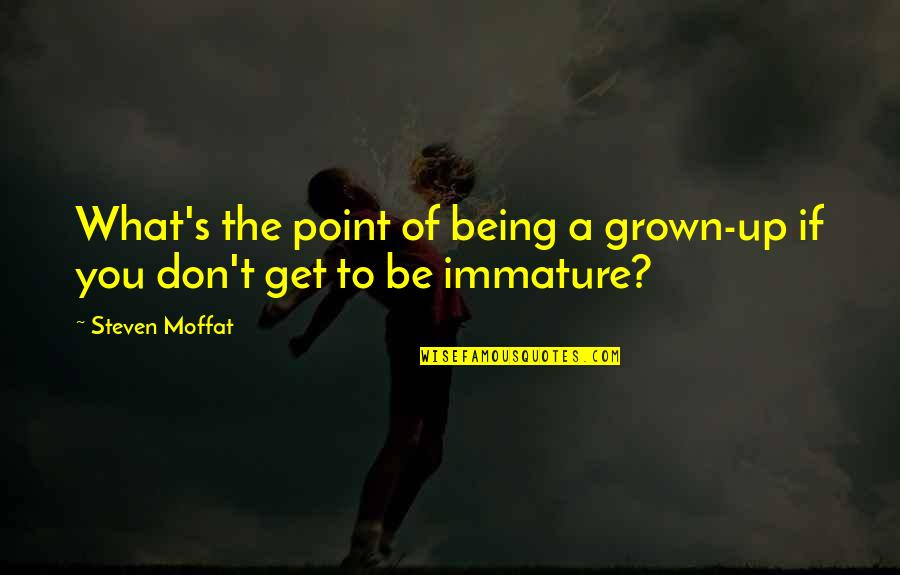 What You Up To Quotes By Steven Moffat: What's the point of being a grown-up if
