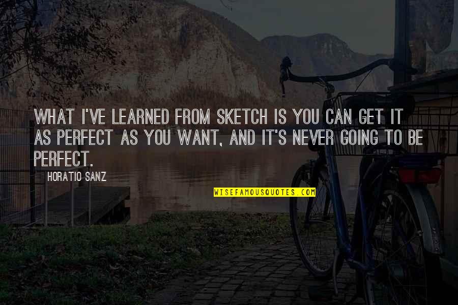 What You Ve Learned Quotes By Horatio Sanz: What I've learned from sketch is you can