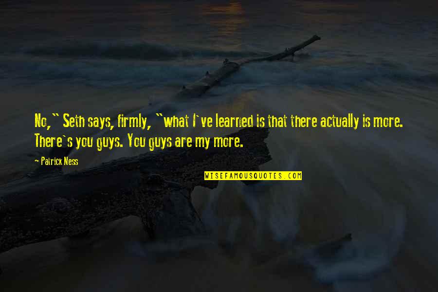 What You Ve Learned Quotes By Patrick Ness: No," Seth says, firmly, "what I've learned is