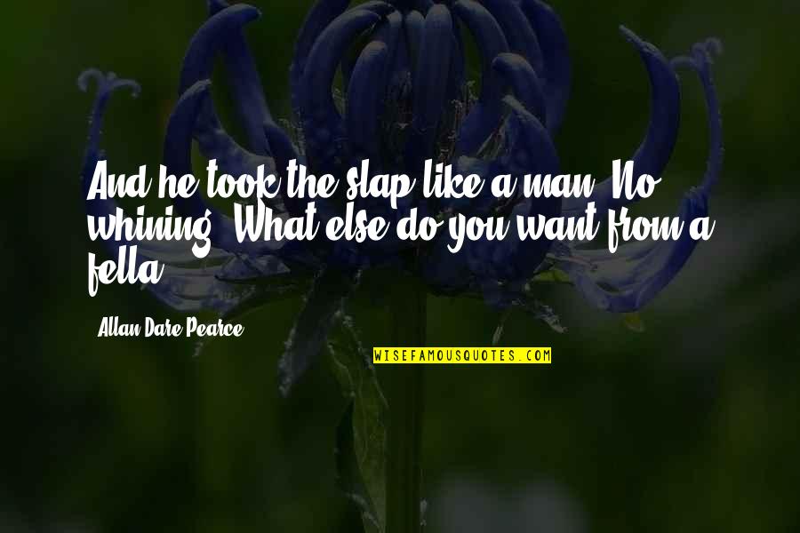 What You Want In A Man Quotes By Allan Dare Pearce: And he took the slap like a man.