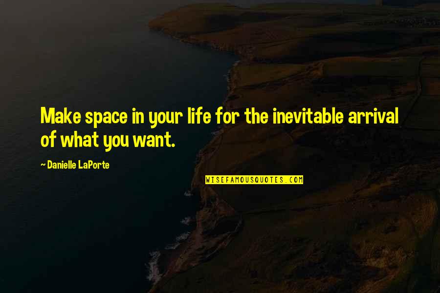 What You Want In Life Quotes By Danielle LaPorte: Make space in your life for the inevitable