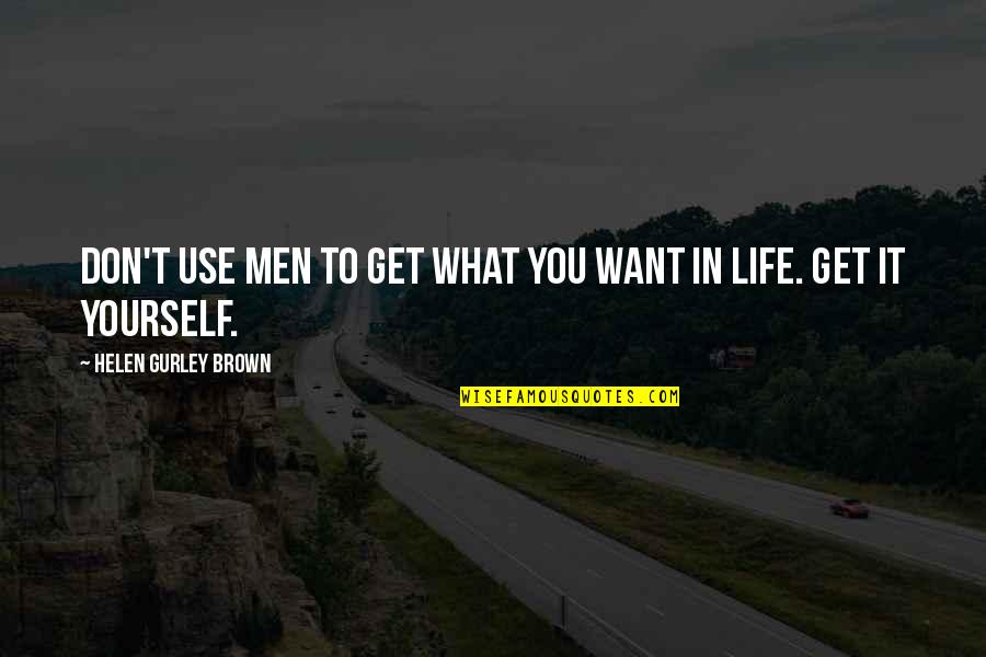 What You Want In Life Quotes By Helen Gurley Brown: Don't use men to get what you want