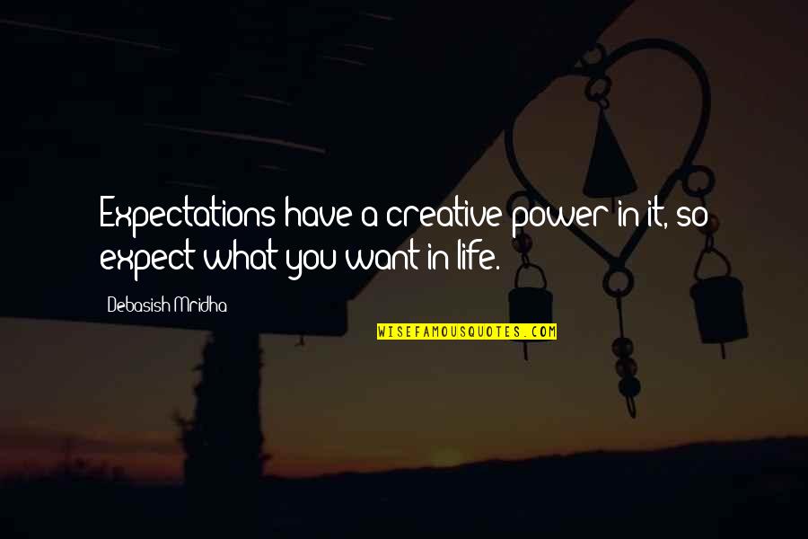 What You Want In Love Quotes By Debasish Mridha: Expectations have a creative power in it, so