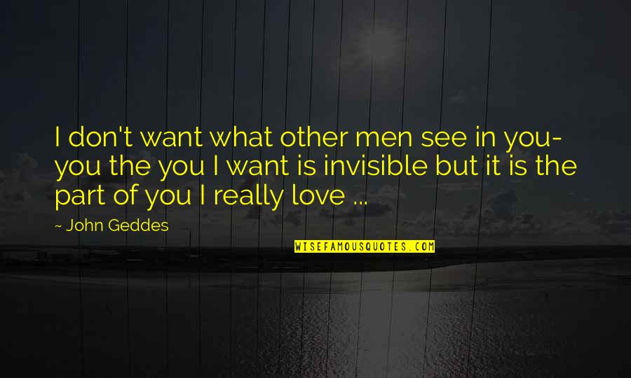 What You Want In Love Quotes By John Geddes: I don't want what other men see in