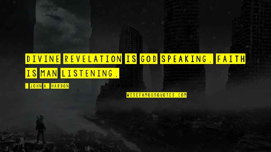 What You Want Is Right In Front Of You Quotes By John A. Hardon: Divine Revelation is God speaking. Faith is man What You Want Is Right In Front Of You Quotes By John A. Hardon: Divine Revelation is God speaking. Faith is man