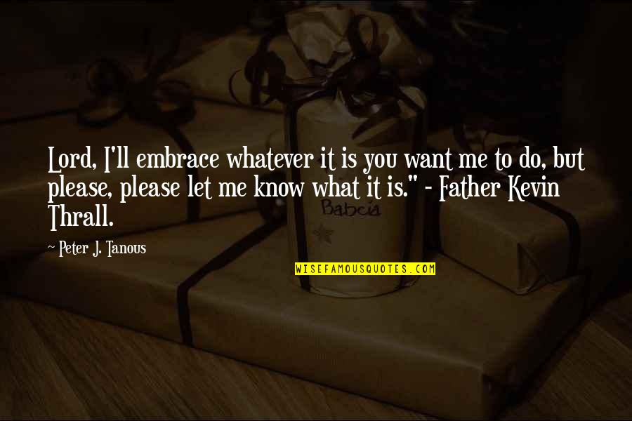What You Want Me To Do Quotes By Peter J. Tanous: Lord, I'll embrace whatever it is you want