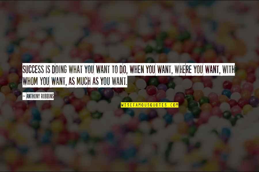 What You Want Quotes By Anthony Robbins: Success is doing what you want to do, What You Want Quotes By Anthony Robbins: Success is doing what you want to do,