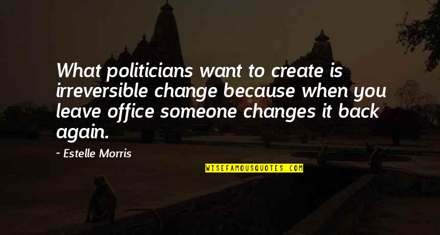 What You Want Quotes By Estelle Morris: What politicians want to create is irreversible change What You Want Quotes By Estelle Morris: What politicians want to create is irreversible change