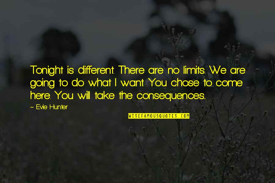 What You Want Quotes By Evie Hunter: Tonight is different. There are no limits. We What You Want Quotes By Evie Hunter: Tonight is different. There are no limits. We