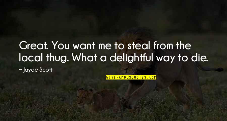What You Want Quotes By Jayde Scott: Great. You want me to steal from the