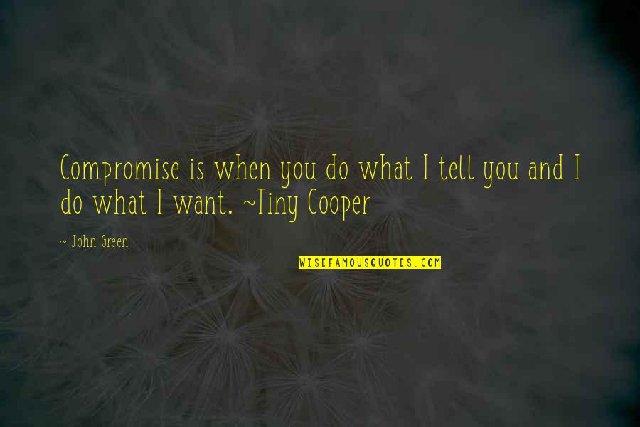 What You Want Quotes By John Green: Compromise is when you do what I tell