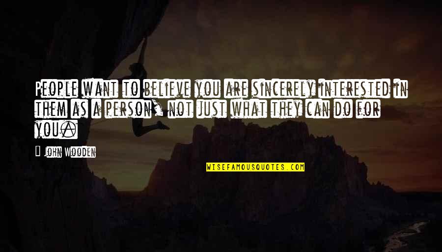 What You Want Quotes By John Wooden: People want to believe you are sincerely interested What You Want Quotes By John Wooden: People want to believe you are sincerely interested
