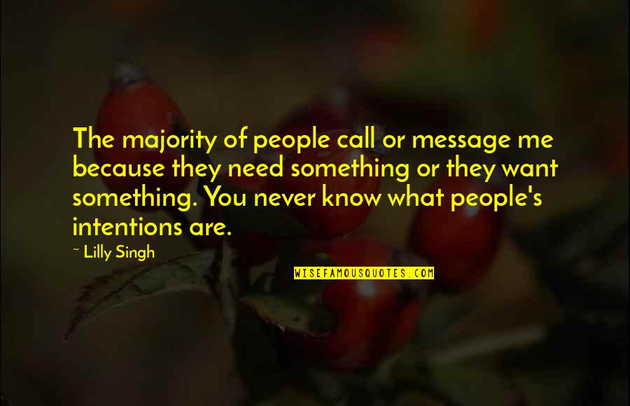 What You Want Quotes By Lilly Singh: The majority of people call or message me What You Want Quotes By Lilly Singh: The majority of people call or message me