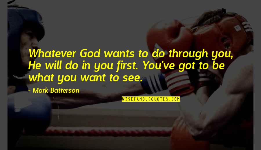 What You Want Quotes By Mark Batterson: Whatever God wants to do through you, He What You Want Quotes By Mark Batterson: Whatever God wants to do through you, He