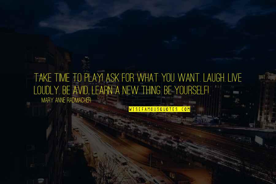 What You Want Quotes By Mary Anne Radmacher: Take time to play! Ask for what you What You Want Quotes By Mary Anne Radmacher: Take time to play! Ask for what you