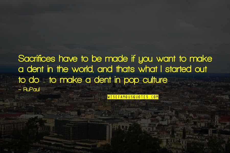 What You Want Quotes By RuPaul: Sacrifices have to be made if you want What You Want Quotes By RuPaul: Sacrifices have to be made if you want