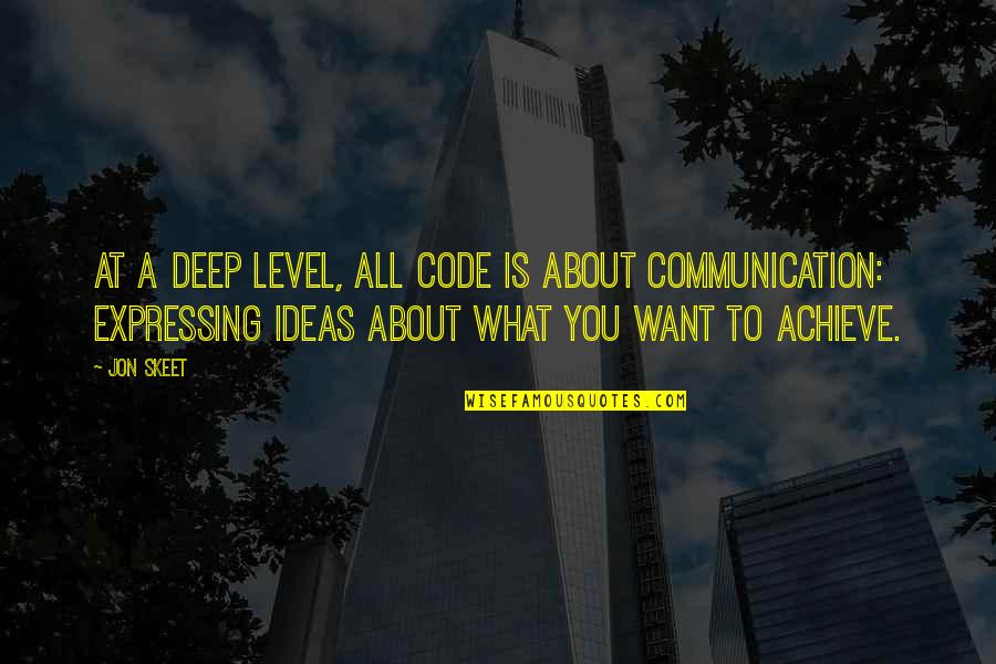 What You Want To Achieve Quotes By Jon Skeet: At a deep level, all code is about