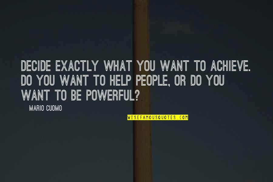 What You Want To Achieve Quotes By Mario Cuomo: Decide exactly what you want to achieve. Do