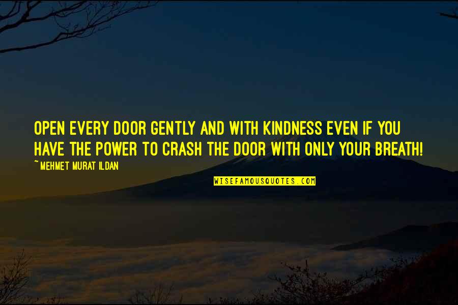 What You Want To Be Remembered For Quotes By Mehmet Murat Ildan: Open every door gently and with kindness even