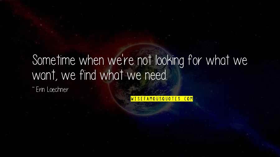 What You Want Vs What You Need Quotes By Erin Loechner: Sometime when we're not looking for what we