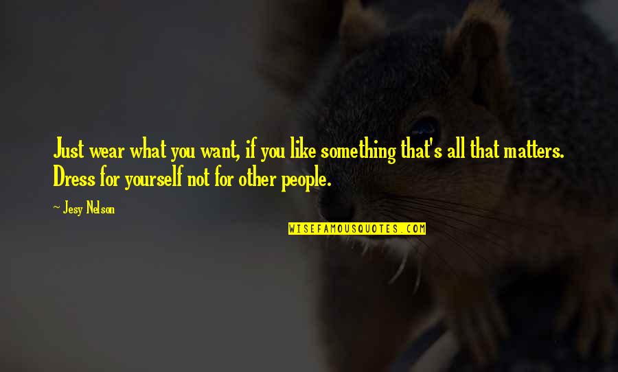 What You Wear Matters Quotes By Jesy Nelson: Just wear what you want, if you like What You Wear Matters Quotes By Jesy Nelson: Just wear what you want, if you like